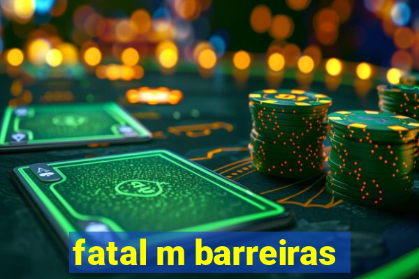 fatal m barreiras