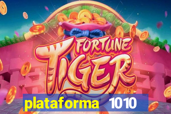 plataforma 1010 jogo do tigre