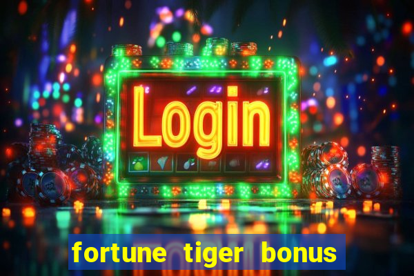 fortune tiger bonus sem deposito