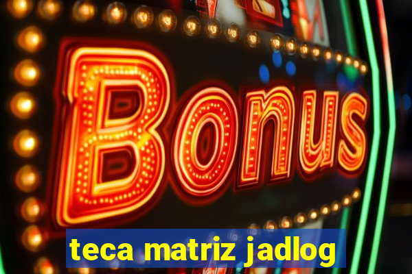 teca matriz jadlog