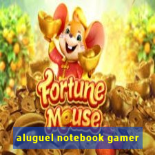 aluguel notebook gamer