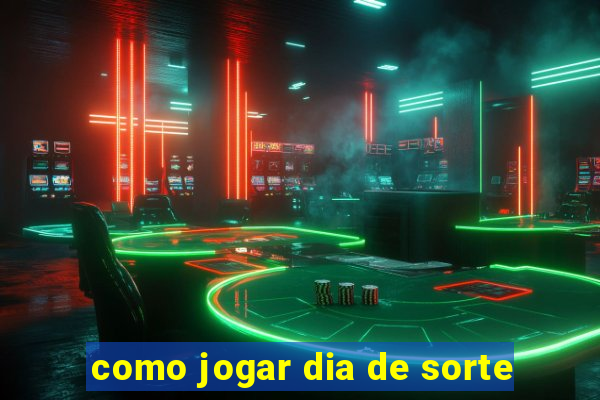 como jogar dia de sorte