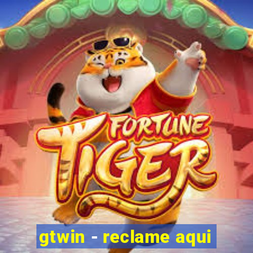 gtwin - reclame aqui