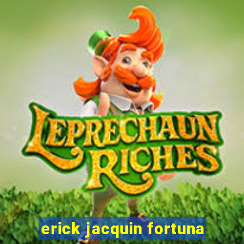 erick jacquin fortuna