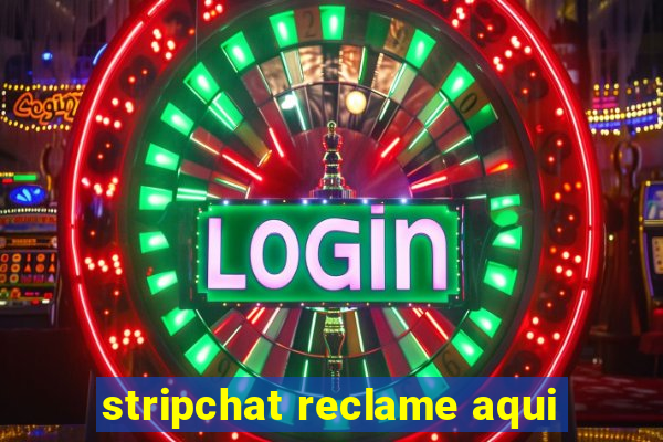 stripchat reclame aqui