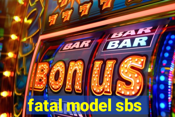 fatal model sbs