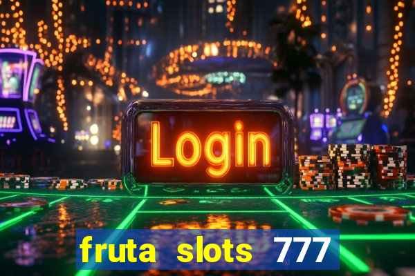 fruta slots 777 mega jackpot paga mesmo