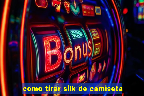 como tirar silk de camiseta