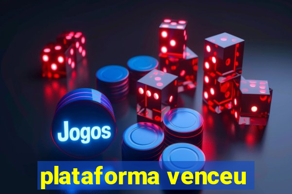 plataforma venceu