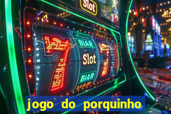 jogo do porquinho de ganhar dinheiro