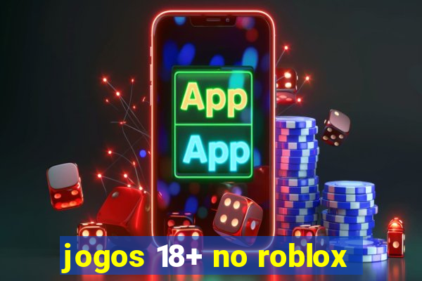 jogos 18+ no roblox