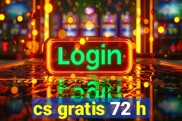 cs gratis 72 h