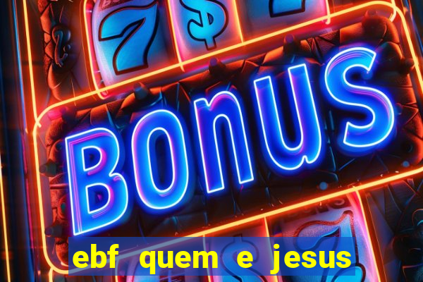 ebf quem e jesus ebf jesus meu super heroi