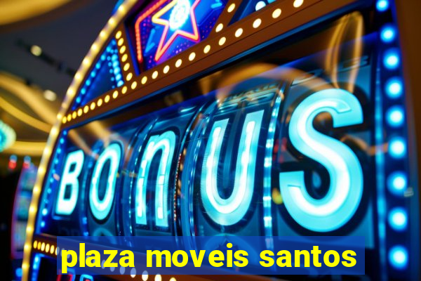 plaza moveis santos