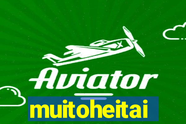 muitoheitai